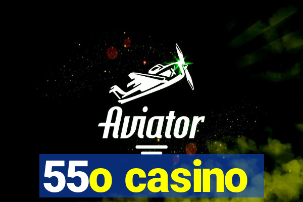 55o casino